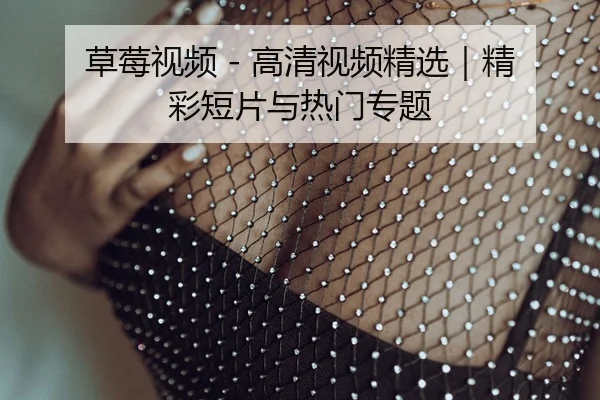 草莓视频 - 高清视频精选｜精彩短片与热门专题